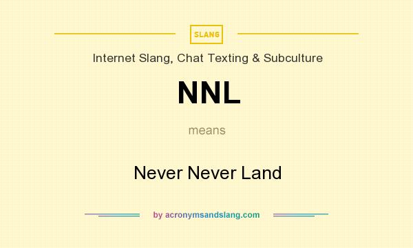 What does NNL mean? It stands for Never Never Land