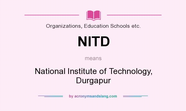 What does NITD mean? It stands for National Institute of Technology, Durgapur