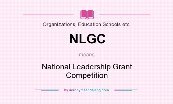 What does NLGC mean? It stands for National Leadership Grant Competition