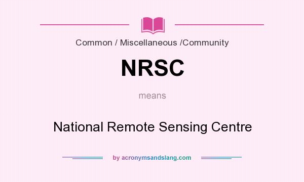 What does NRSC mean? It stands for National Remote Sensing Centre