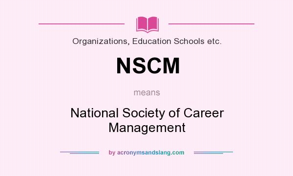 What does NSCM mean? It stands for National Society of Career Management