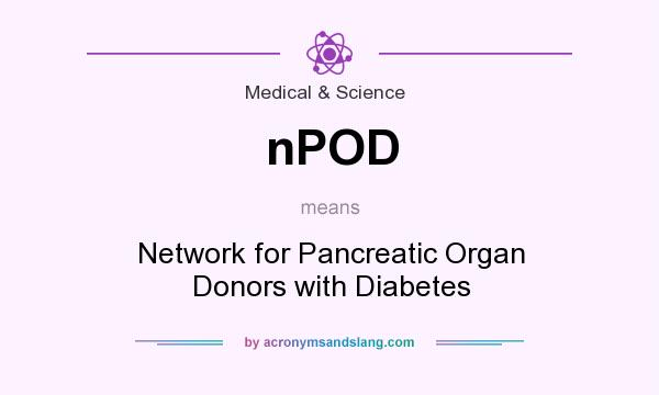 What does nPOD mean? It stands for Network for Pancreatic Organ Donors with Diabetes