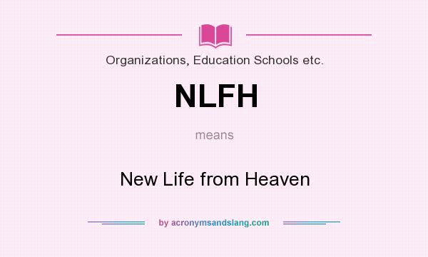 What does NLFH mean? It stands for New Life from Heaven
