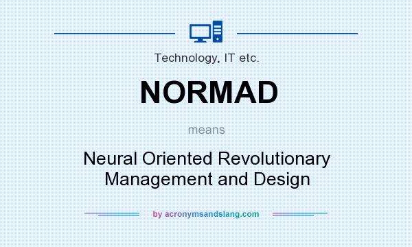 What does NORMAD mean? It stands for Neural Oriented Revolutionary Management and Design
