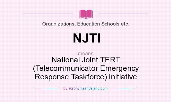 What does NJTI mean? It stands for National Joint TERT (Telecommunicator Emergency Response Taskforce) Initiative