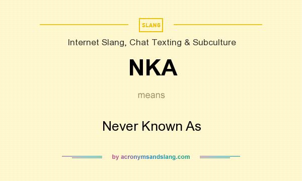 What does NKA mean? It stands for Never Known As