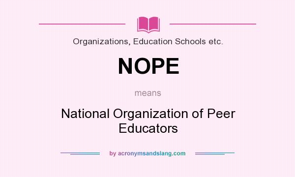 What does NOPE mean? It stands for National Organization of Peer Educators