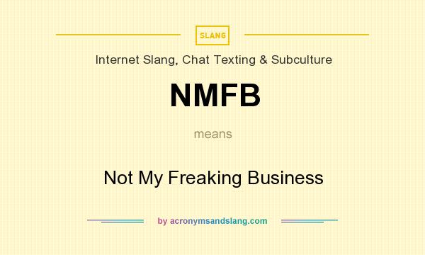 What does NMFB mean? It stands for Not My Freaking Business