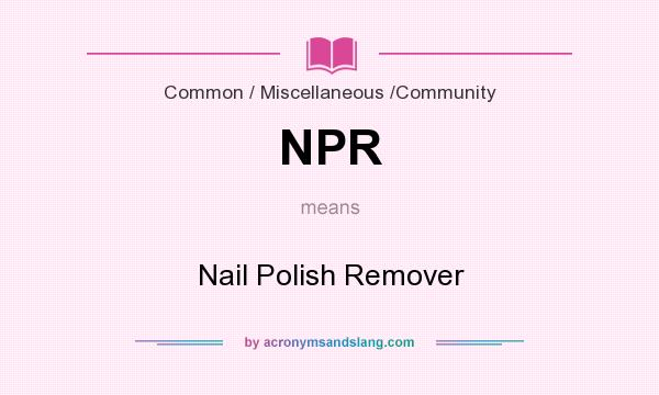 What does NPR mean? It stands for Nail Polish Remover