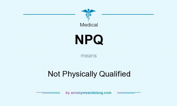 What does NPQ mean? It stands for Not Physically Qualified