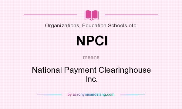 What does NPCI mean? It stands for National Payment Clearinghouse Inc.