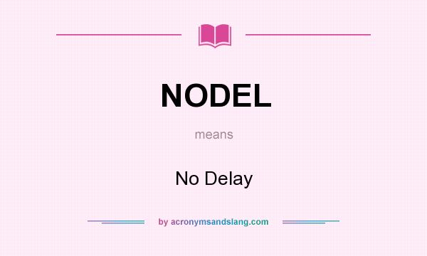 What does NODEL mean? It stands for No Delay