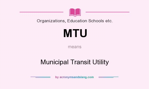 What does MTU mean? It stands for Municipal Transit Utility