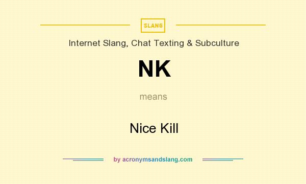 What does NK mean? It stands for Nice Kill