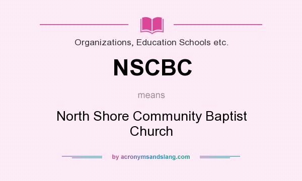 What does NSCBC mean? It stands for North Shore Community Baptist Church