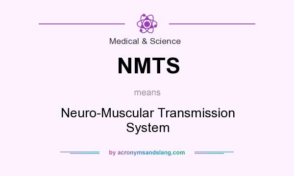 What does NMTS mean? It stands for Neuro-Muscular Transmission System