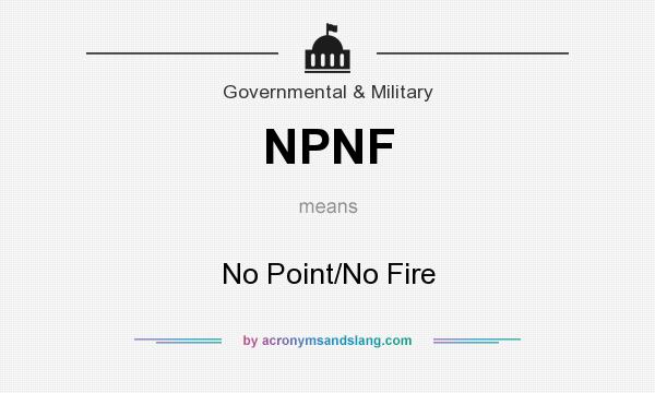 What does NPNF mean? It stands for No Point/No Fire