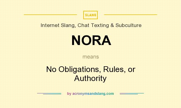 What does NORA mean? It stands for No Obligations, Rules, or Authority