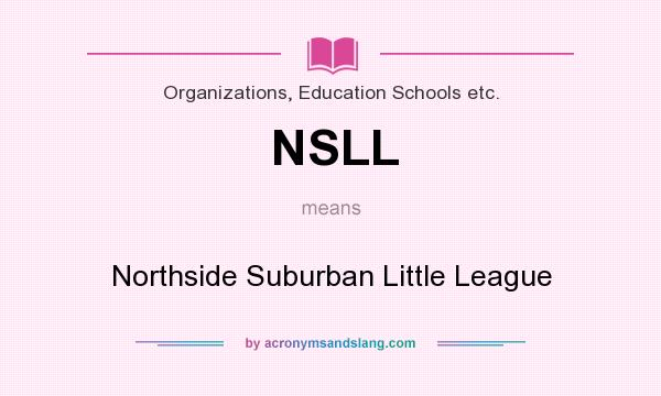 What does NSLL mean? It stands for Northside Suburban Little League