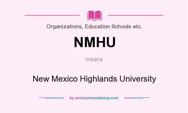 What does NMHU mean? It stands for New Mexico Highlands University