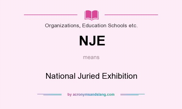What does NJE mean? It stands for National Juried Exhibition