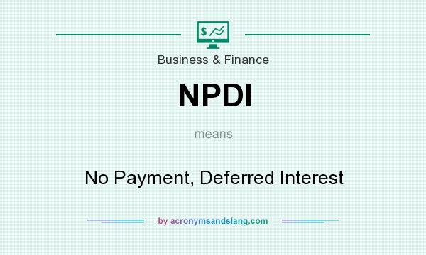 What does NPDI mean? It stands for No Payment, Deferred Interest