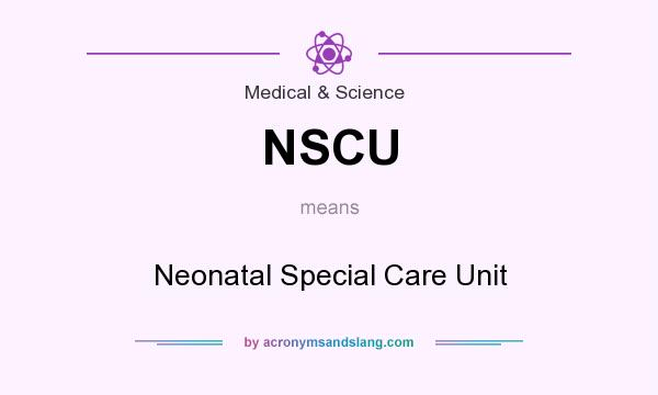 What does NSCU mean? It stands for Neonatal Special Care Unit