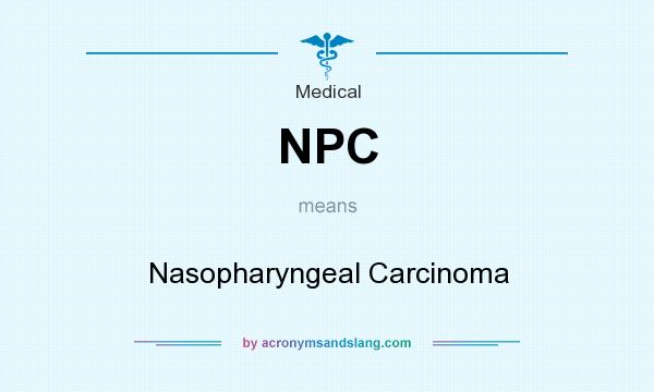 What does NPC mean? It stands for Nasopharyngeal Carcinoma