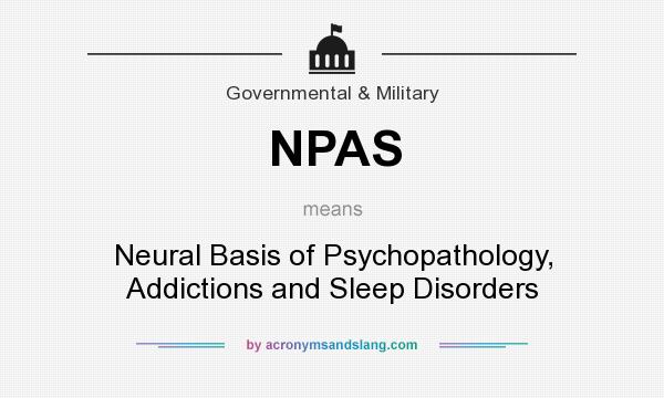 What does NPAS mean? It stands for Neural Basis of Psychopathology, Addictions and Sleep Disorders