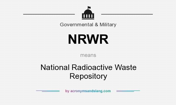 What does NRWR mean? It stands for National Radioactive Waste Repository