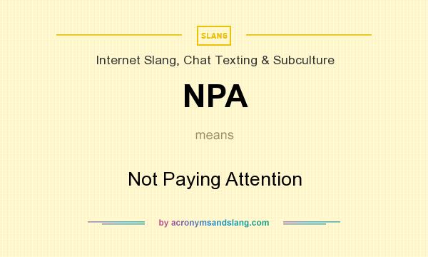 What does NPA mean? It stands for Not Paying Attention