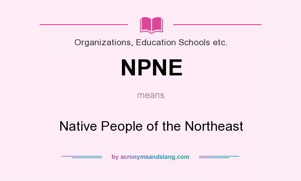 What does NPNE mean? It stands for Native People of the Northeast