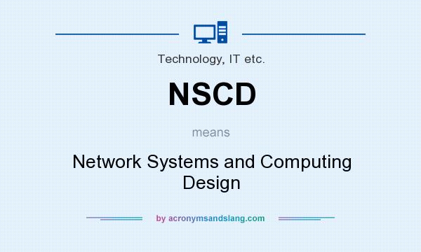 What does NSCD mean? It stands for Network Systems and Computing Design