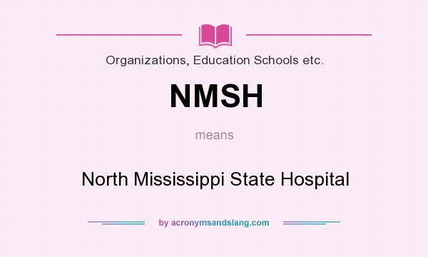 What does NMSH mean? It stands for North Mississippi State Hospital