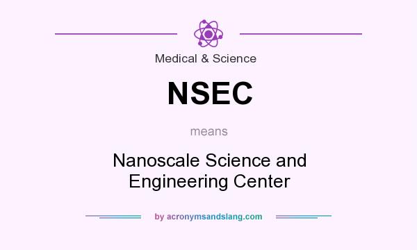 What does NSEC mean? It stands for Nanoscale Science and Engineering Center