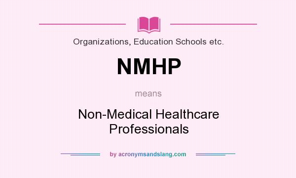 What does NMHP mean? It stands for Non-Medical Healthcare Professionals