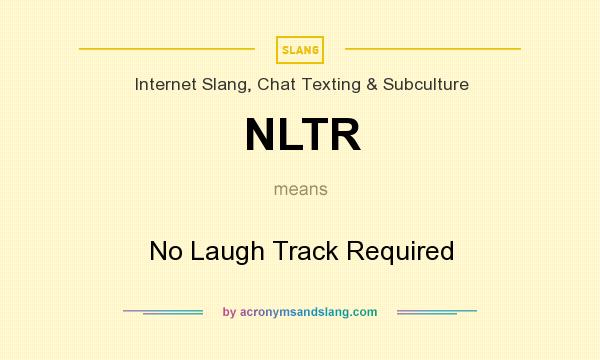 What does NLTR mean? It stands for No Laugh Track Required