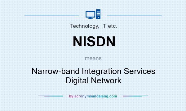 What does NISDN mean? It stands for Narrow-band Integration Services Digital Network