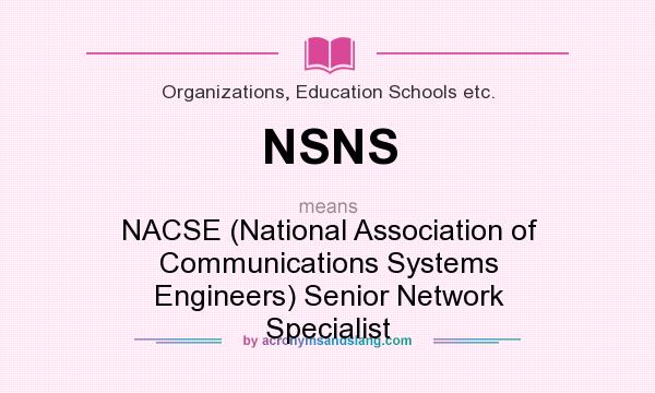 What does NSNS mean? It stands for NACSE (National Association of Communications Systems Engineers) Senior Network Specialist
