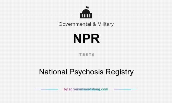 What does NPR mean? It stands for National Psychosis Registry