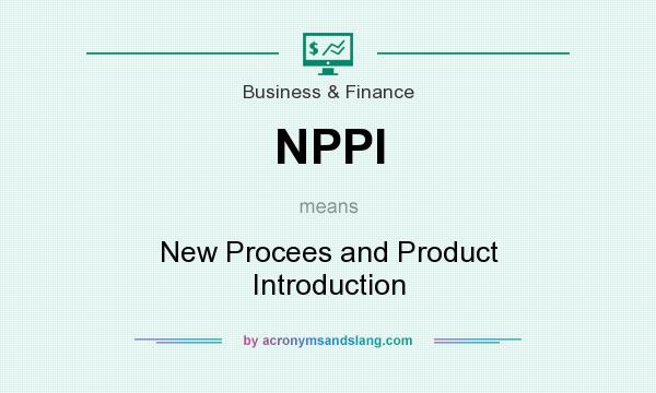 What does NPPI mean? It stands for New Procees and Product Introduction
