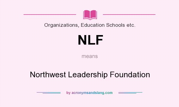 What does NLF mean? It stands for Northwest Leadership Foundation