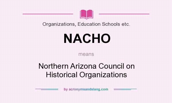 What does NACHO mean? It stands for Northern Arizona Council on Historical Organizations