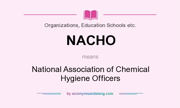 What does NACHO mean? It stands for National Association of Chemical Hygiene Officers