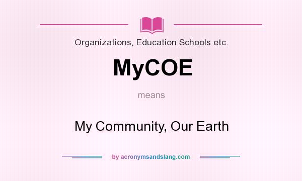 What does MyCOE mean? It stands for My Community, Our Earth