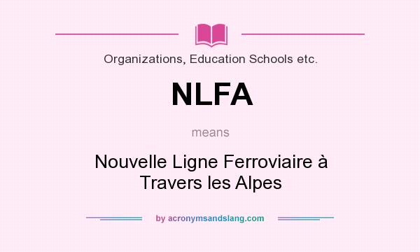 What does NLFA mean? It stands for Nouvelle Ligne Ferroviaire à Travers les Alpes