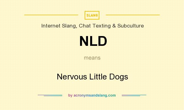 What does NLD mean? It stands for Nervous Little Dogs