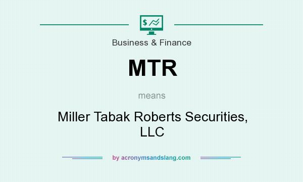What does MTR mean? It stands for Miller Tabak Roberts Securities, LLC