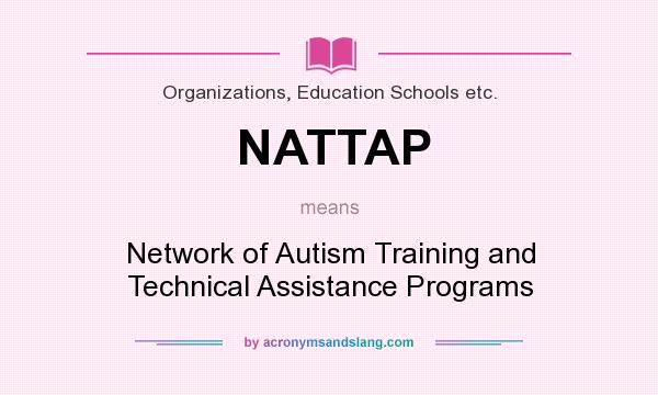 What does NATTAP mean? It stands for Network of Autism Training and Technical Assistance Programs
