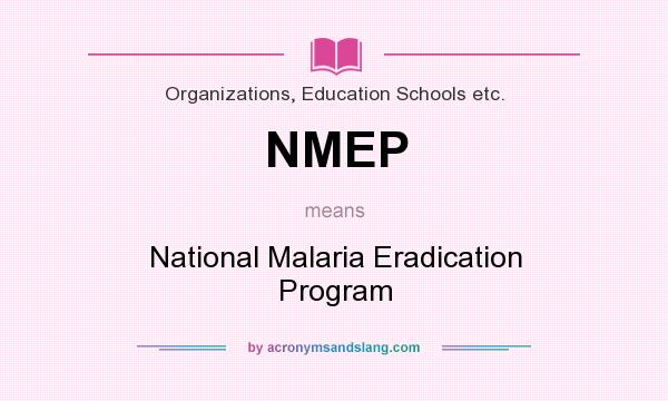 What does NMEP mean? It stands for National Malaria Eradication Program